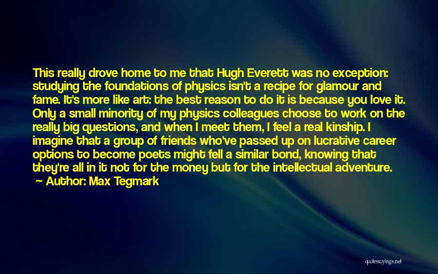 Max Tegmark Quotes: This Really Drove Home To Me That Hugh Everett Was No Exception: Studying The Foundations Of Physics Isn't A Recipe