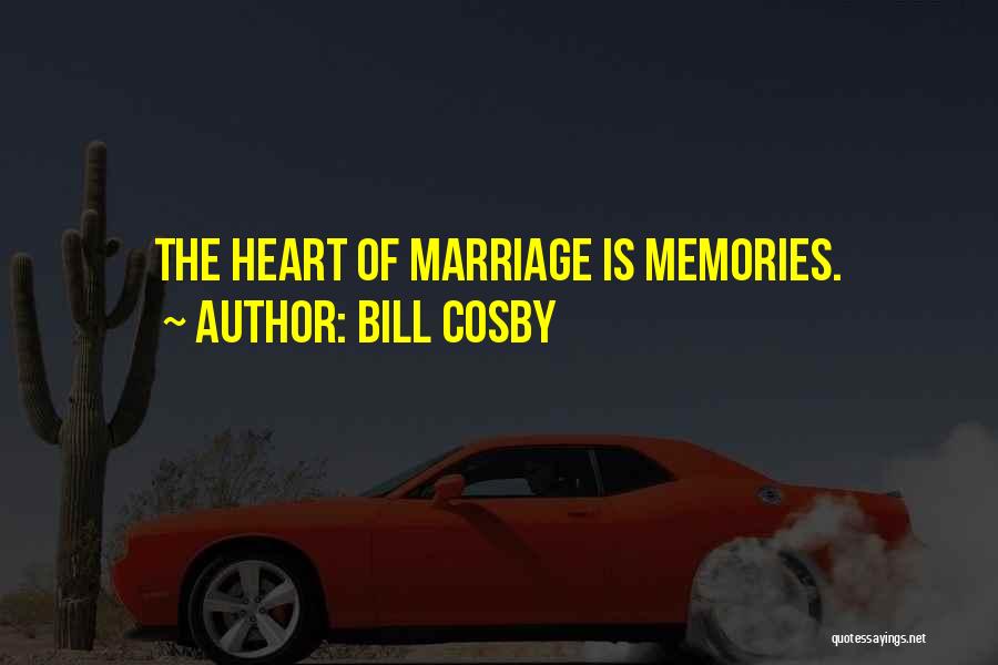 Bill Cosby Quotes: The Heart Of Marriage Is Memories.