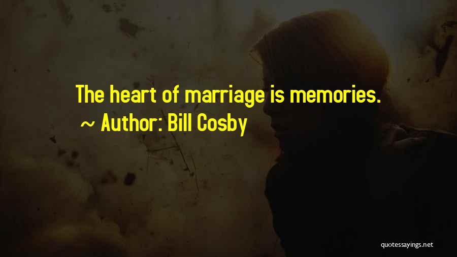 Bill Cosby Quotes: The Heart Of Marriage Is Memories.