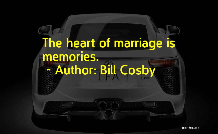 Bill Cosby Quotes: The Heart Of Marriage Is Memories.