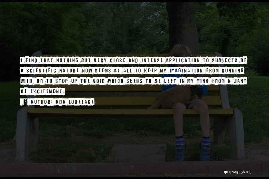 Ada Lovelace Quotes: I Find That Nothing But Very Close And Intense Application To Subjects Of A Scientific Nature Now Seems At All