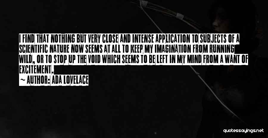 Ada Lovelace Quotes: I Find That Nothing But Very Close And Intense Application To Subjects Of A Scientific Nature Now Seems At All