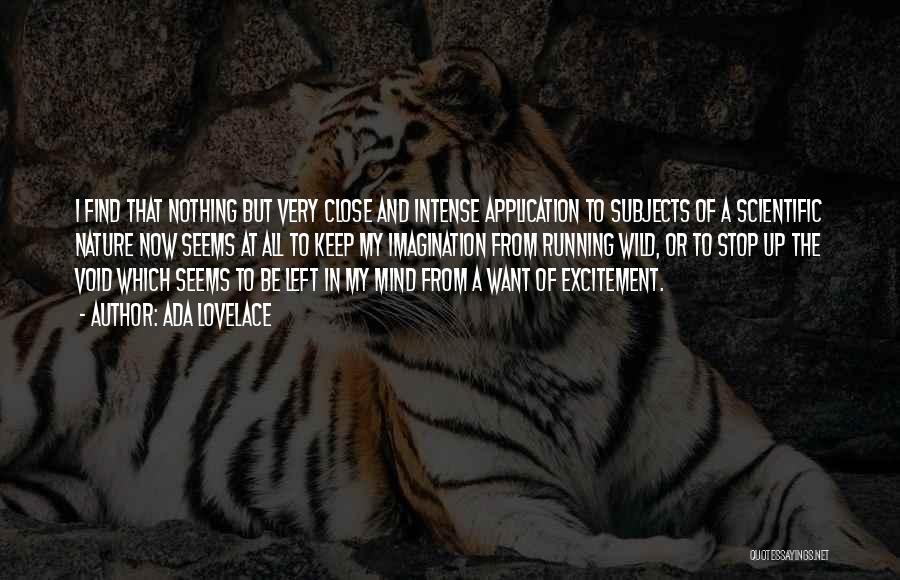 Ada Lovelace Quotes: I Find That Nothing But Very Close And Intense Application To Subjects Of A Scientific Nature Now Seems At All