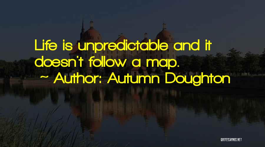 Autumn Doughton Quotes: Life Is Unpredictable And It Doesn't Follow A Map.