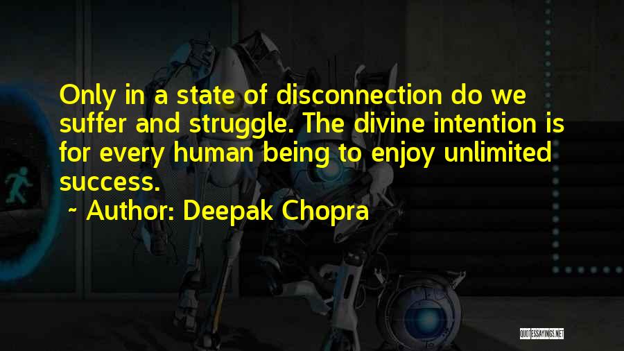 Deepak Chopra Quotes: Only In A State Of Disconnection Do We Suffer And Struggle. The Divine Intention Is For Every Human Being To