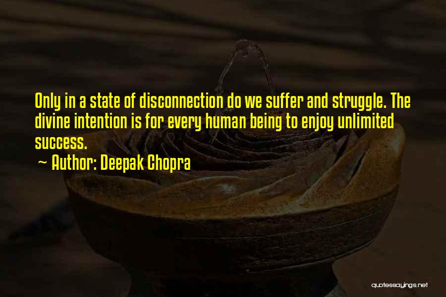 Deepak Chopra Quotes: Only In A State Of Disconnection Do We Suffer And Struggle. The Divine Intention Is For Every Human Being To