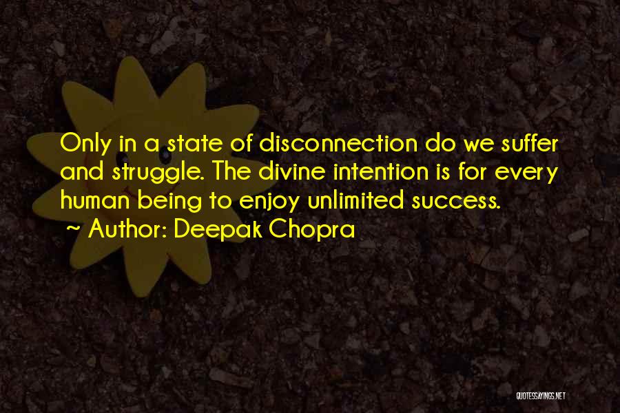 Deepak Chopra Quotes: Only In A State Of Disconnection Do We Suffer And Struggle. The Divine Intention Is For Every Human Being To