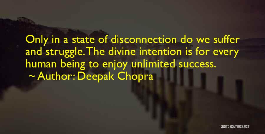 Deepak Chopra Quotes: Only In A State Of Disconnection Do We Suffer And Struggle. The Divine Intention Is For Every Human Being To