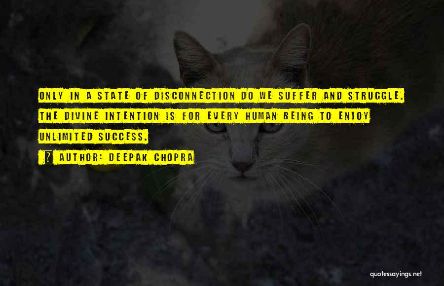 Deepak Chopra Quotes: Only In A State Of Disconnection Do We Suffer And Struggle. The Divine Intention Is For Every Human Being To