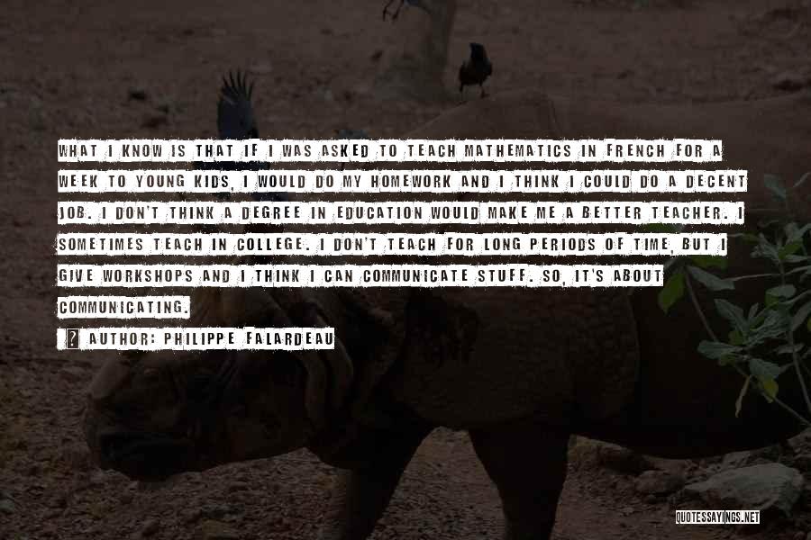 Philippe Falardeau Quotes: What I Know Is That If I Was Asked To Teach Mathematics In French For A Week To Young Kids,