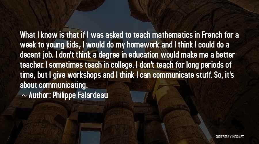 Philippe Falardeau Quotes: What I Know Is That If I Was Asked To Teach Mathematics In French For A Week To Young Kids,