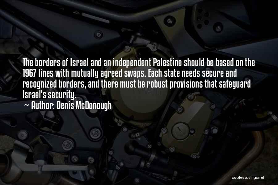 Denis McDonough Quotes: The Borders Of Israel And An Independent Palestine Should Be Based On The 1967 Lines With Mutually Agreed Swaps. Each