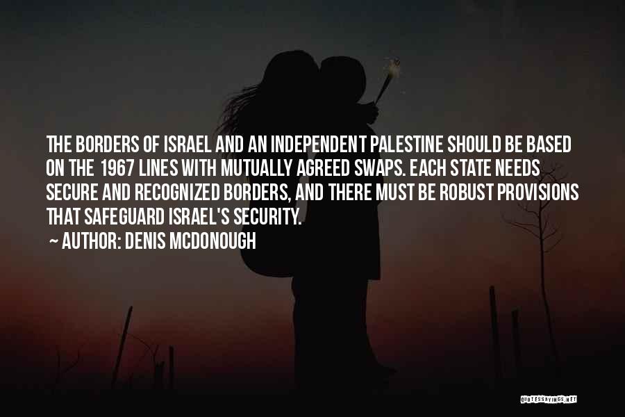Denis McDonough Quotes: The Borders Of Israel And An Independent Palestine Should Be Based On The 1967 Lines With Mutually Agreed Swaps. Each