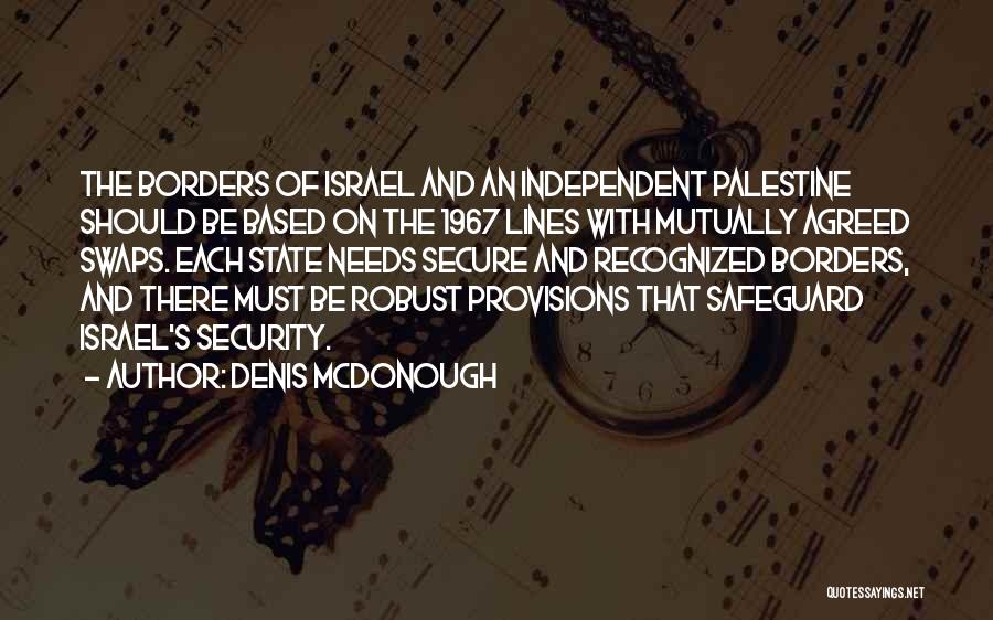 Denis McDonough Quotes: The Borders Of Israel And An Independent Palestine Should Be Based On The 1967 Lines With Mutually Agreed Swaps. Each