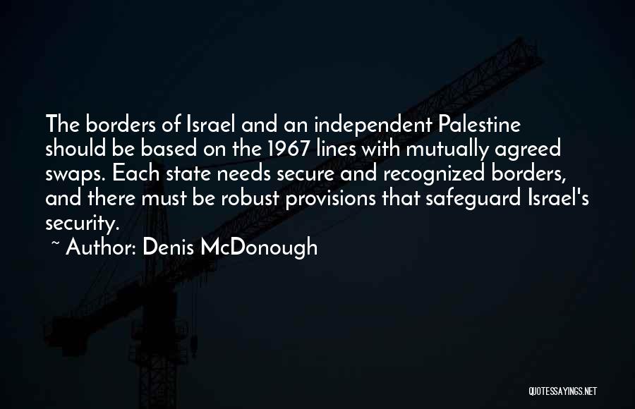 Denis McDonough Quotes: The Borders Of Israel And An Independent Palestine Should Be Based On The 1967 Lines With Mutually Agreed Swaps. Each