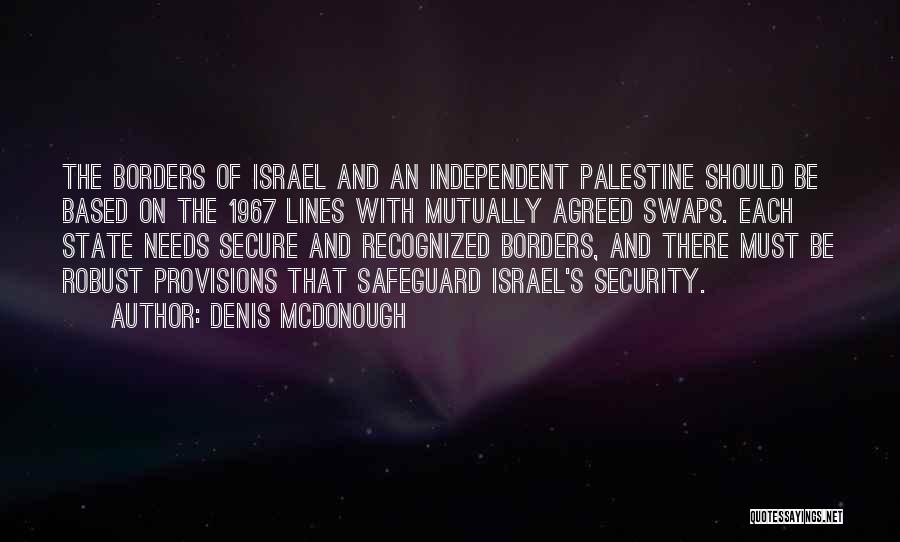 Denis McDonough Quotes: The Borders Of Israel And An Independent Palestine Should Be Based On The 1967 Lines With Mutually Agreed Swaps. Each
