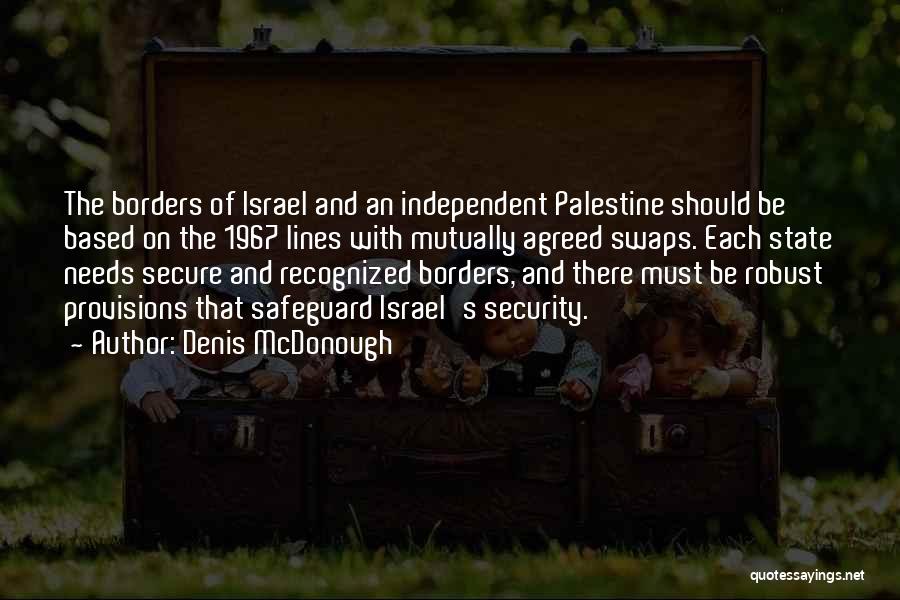Denis McDonough Quotes: The Borders Of Israel And An Independent Palestine Should Be Based On The 1967 Lines With Mutually Agreed Swaps. Each