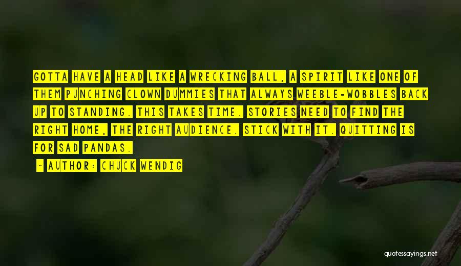 Chuck Wendig Quotes: Gotta Have A Head Like A Wrecking Ball, A Spirit Like One Of Them Punching Clown Dummies That Always Weeble-wobbles