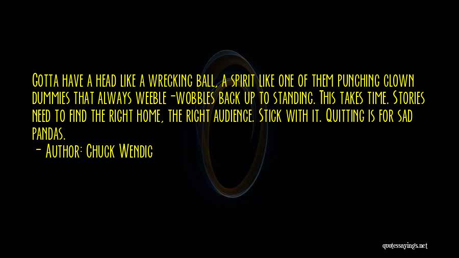 Chuck Wendig Quotes: Gotta Have A Head Like A Wrecking Ball, A Spirit Like One Of Them Punching Clown Dummies That Always Weeble-wobbles