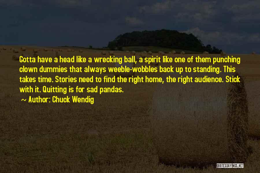 Chuck Wendig Quotes: Gotta Have A Head Like A Wrecking Ball, A Spirit Like One Of Them Punching Clown Dummies That Always Weeble-wobbles