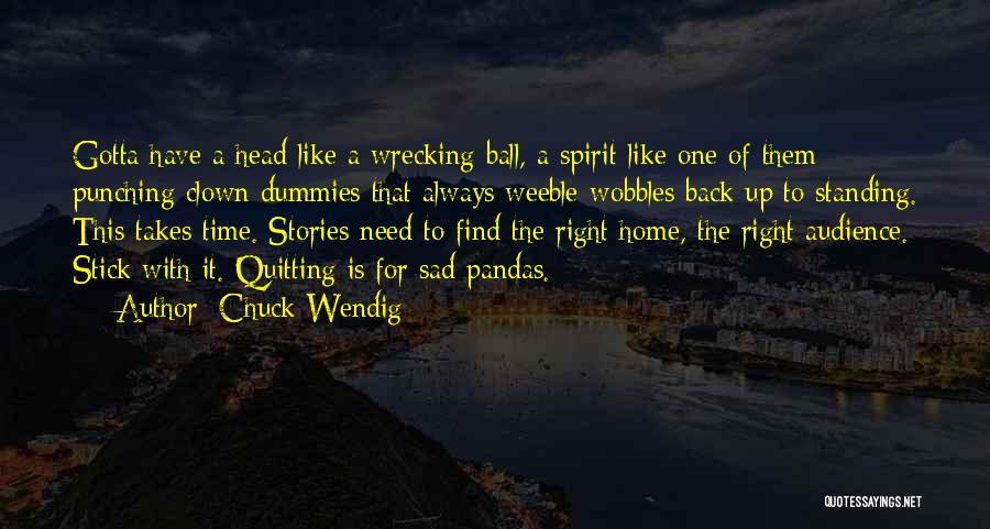 Chuck Wendig Quotes: Gotta Have A Head Like A Wrecking Ball, A Spirit Like One Of Them Punching Clown Dummies That Always Weeble-wobbles