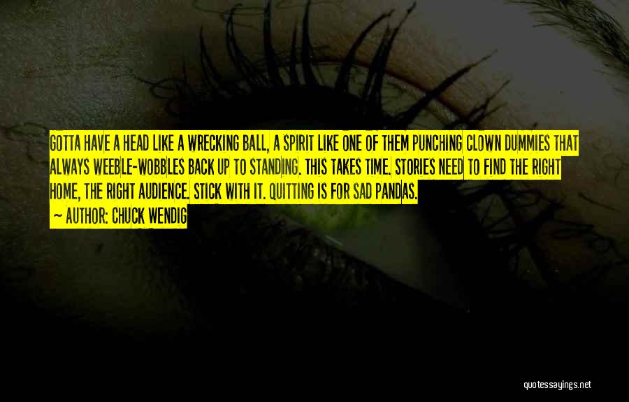 Chuck Wendig Quotes: Gotta Have A Head Like A Wrecking Ball, A Spirit Like One Of Them Punching Clown Dummies That Always Weeble-wobbles