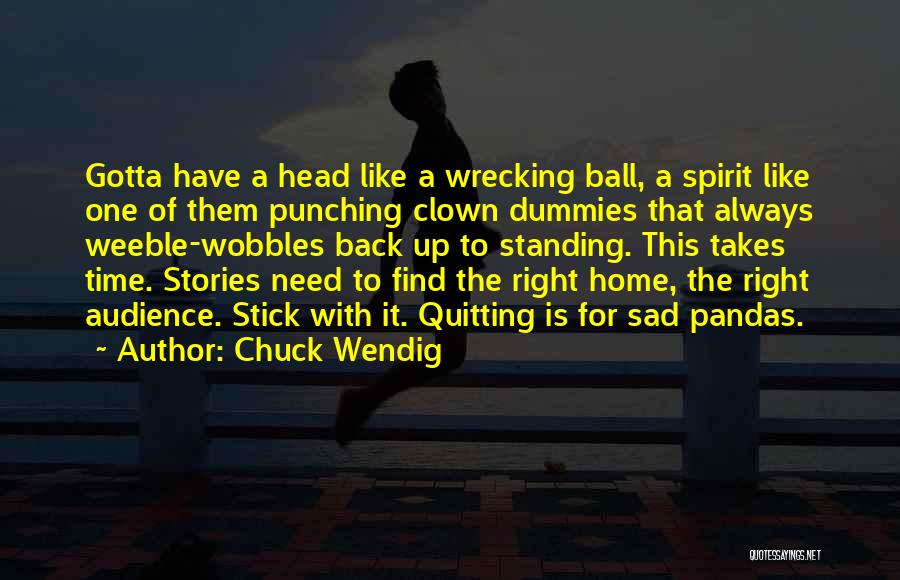 Chuck Wendig Quotes: Gotta Have A Head Like A Wrecking Ball, A Spirit Like One Of Them Punching Clown Dummies That Always Weeble-wobbles