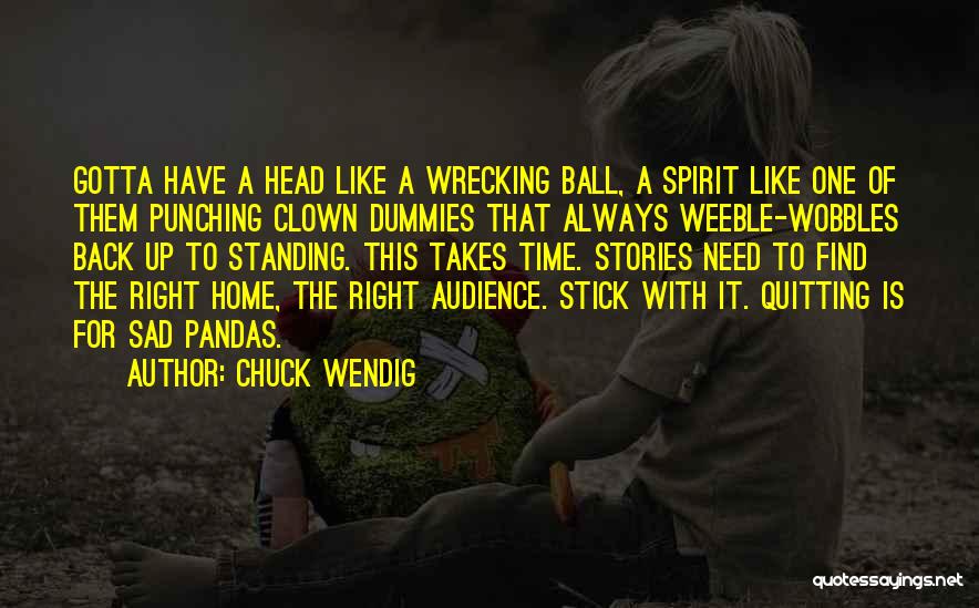 Chuck Wendig Quotes: Gotta Have A Head Like A Wrecking Ball, A Spirit Like One Of Them Punching Clown Dummies That Always Weeble-wobbles