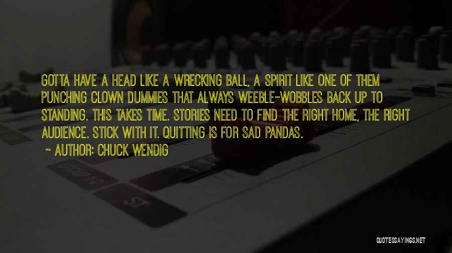 Chuck Wendig Quotes: Gotta Have A Head Like A Wrecking Ball, A Spirit Like One Of Them Punching Clown Dummies That Always Weeble-wobbles