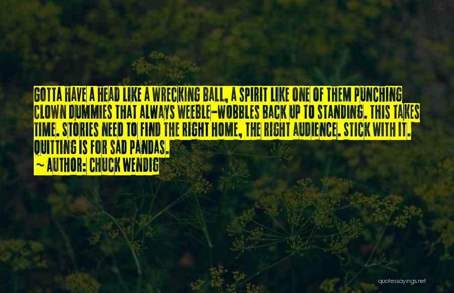 Chuck Wendig Quotes: Gotta Have A Head Like A Wrecking Ball, A Spirit Like One Of Them Punching Clown Dummies That Always Weeble-wobbles