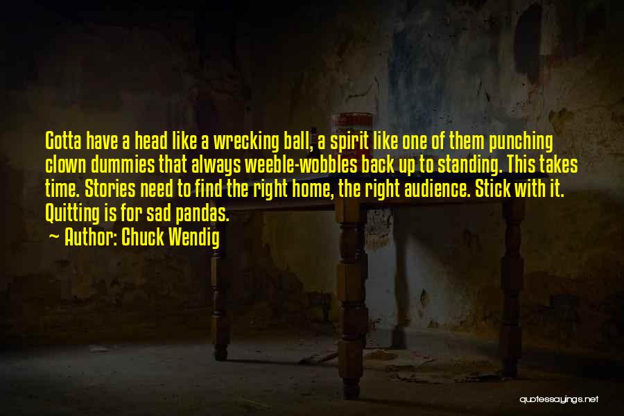 Chuck Wendig Quotes: Gotta Have A Head Like A Wrecking Ball, A Spirit Like One Of Them Punching Clown Dummies That Always Weeble-wobbles