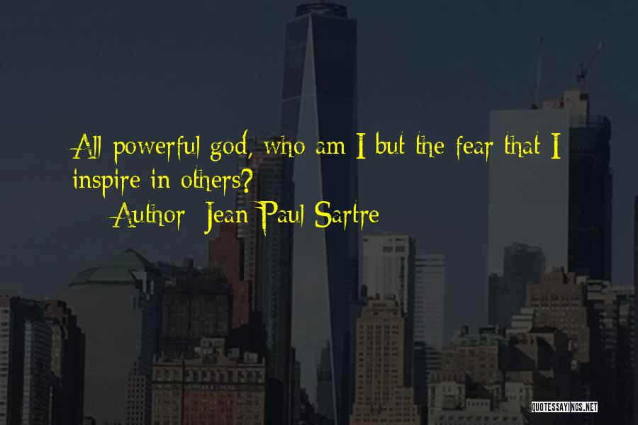 Jean-Paul Sartre Quotes: All-powerful God, Who Am I But The Fear That I Inspire In Others?