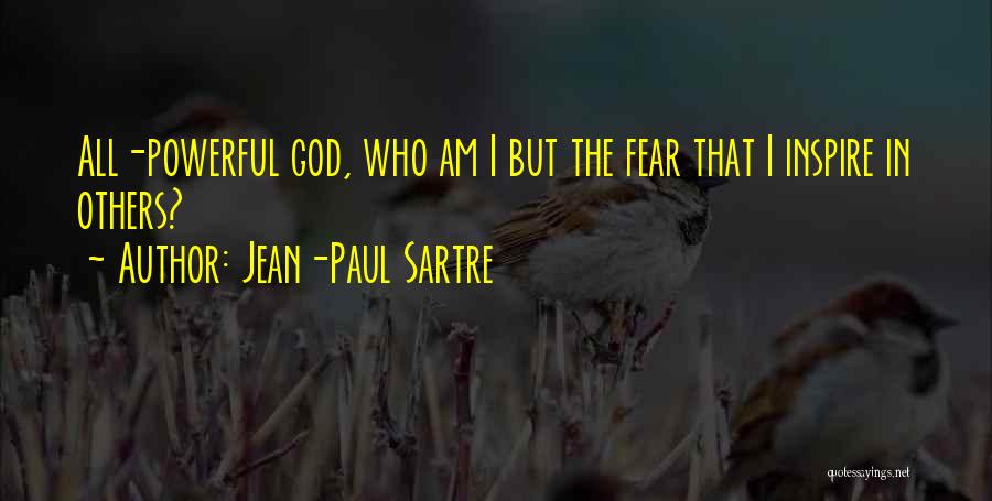 Jean-Paul Sartre Quotes: All-powerful God, Who Am I But The Fear That I Inspire In Others?