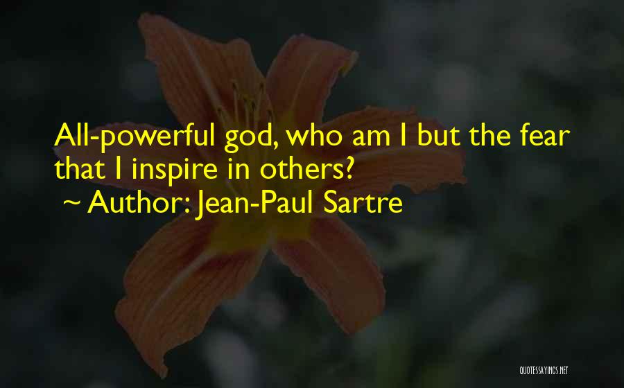 Jean-Paul Sartre Quotes: All-powerful God, Who Am I But The Fear That I Inspire In Others?