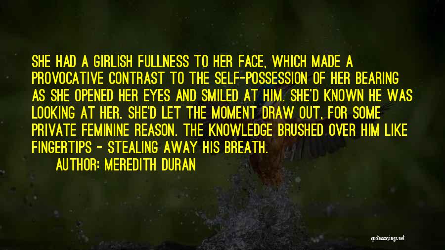 Meredith Duran Quotes: She Had A Girlish Fullness To Her Face, Which Made A Provocative Contrast To The Self-possession Of Her Bearing As