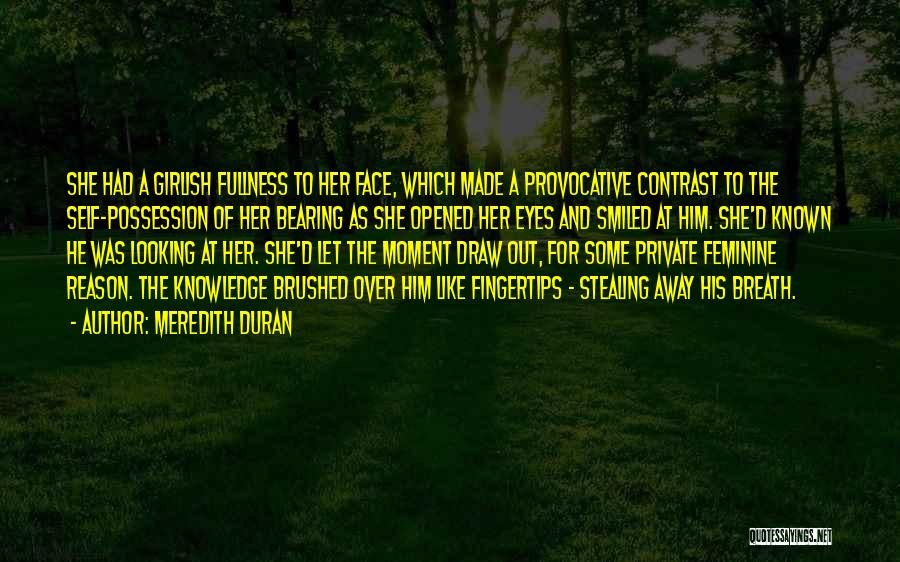 Meredith Duran Quotes: She Had A Girlish Fullness To Her Face, Which Made A Provocative Contrast To The Self-possession Of Her Bearing As