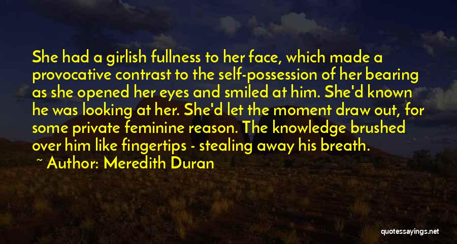 Meredith Duran Quotes: She Had A Girlish Fullness To Her Face, Which Made A Provocative Contrast To The Self-possession Of Her Bearing As