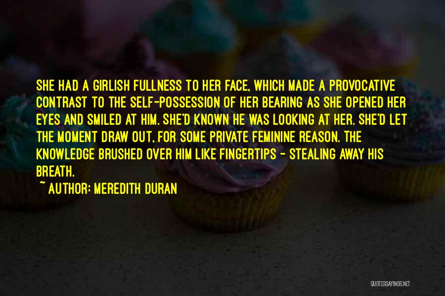Meredith Duran Quotes: She Had A Girlish Fullness To Her Face, Which Made A Provocative Contrast To The Self-possession Of Her Bearing As