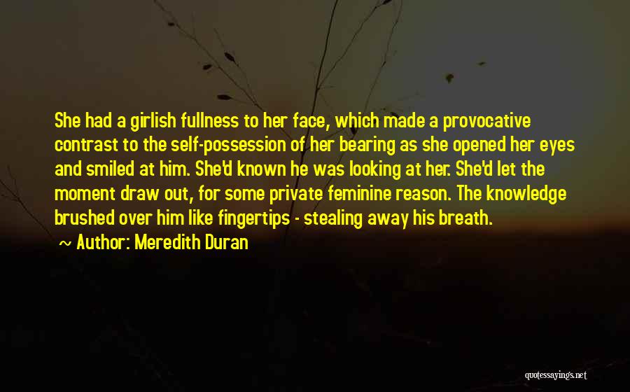 Meredith Duran Quotes: She Had A Girlish Fullness To Her Face, Which Made A Provocative Contrast To The Self-possession Of Her Bearing As