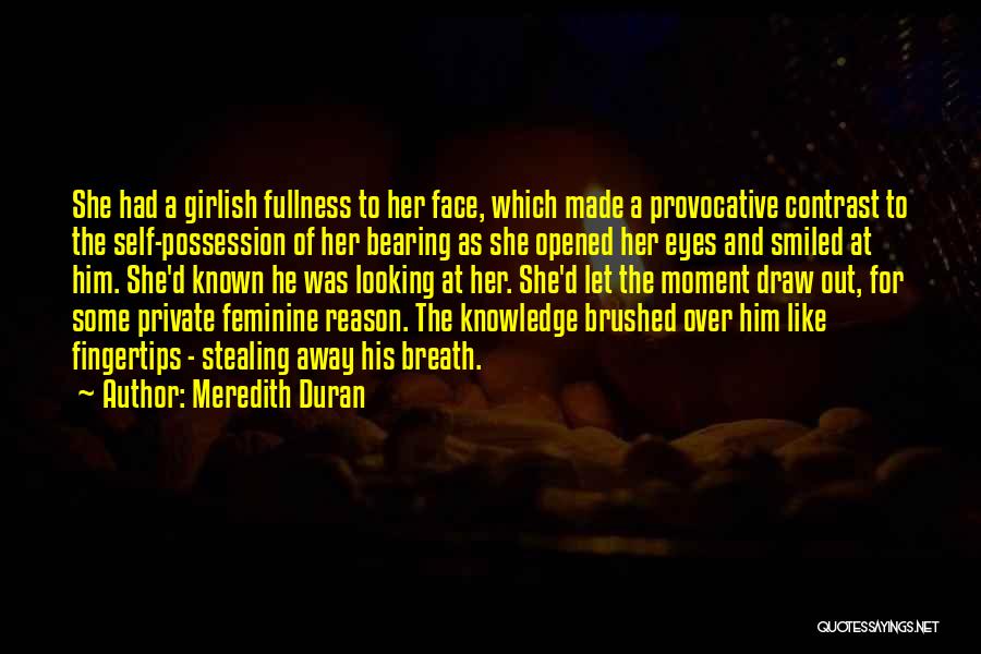 Meredith Duran Quotes: She Had A Girlish Fullness To Her Face, Which Made A Provocative Contrast To The Self-possession Of Her Bearing As