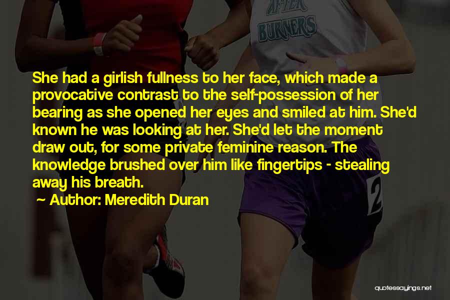 Meredith Duran Quotes: She Had A Girlish Fullness To Her Face, Which Made A Provocative Contrast To The Self-possession Of Her Bearing As