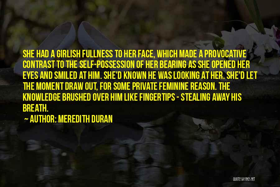 Meredith Duran Quotes: She Had A Girlish Fullness To Her Face, Which Made A Provocative Contrast To The Self-possession Of Her Bearing As