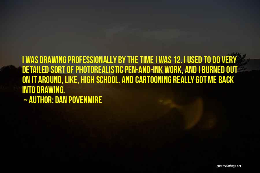 Dan Povenmire Quotes: I Was Drawing Professionally By The Time I Was 12. I Used To Do Very Detailed Sort Of Photorealistic Pen-and-ink