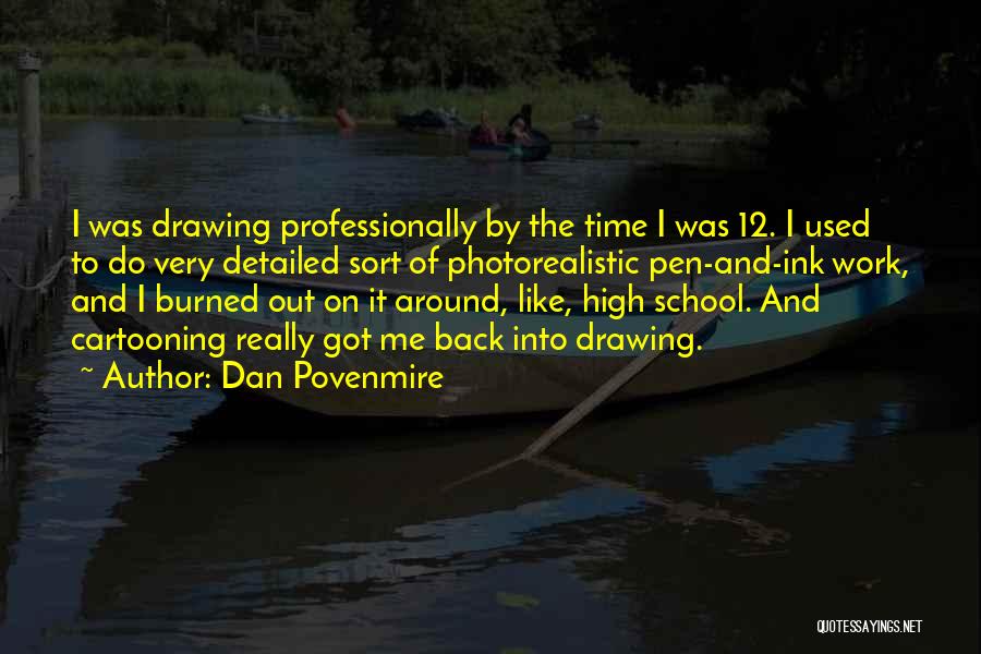 Dan Povenmire Quotes: I Was Drawing Professionally By The Time I Was 12. I Used To Do Very Detailed Sort Of Photorealistic Pen-and-ink