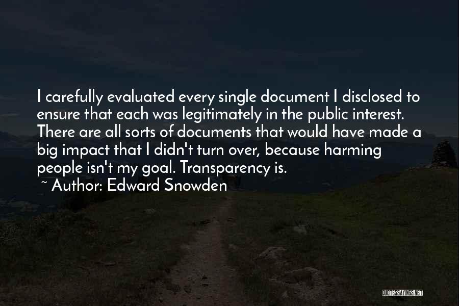 Edward Snowden Quotes: I Carefully Evaluated Every Single Document I Disclosed To Ensure That Each Was Legitimately In The Public Interest. There Are