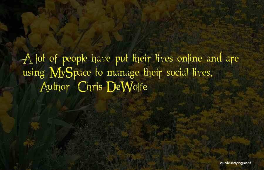 Chris DeWolfe Quotes: A Lot Of People Have Put Their Lives Online And Are Using Myspace To Manage Their Social Lives.