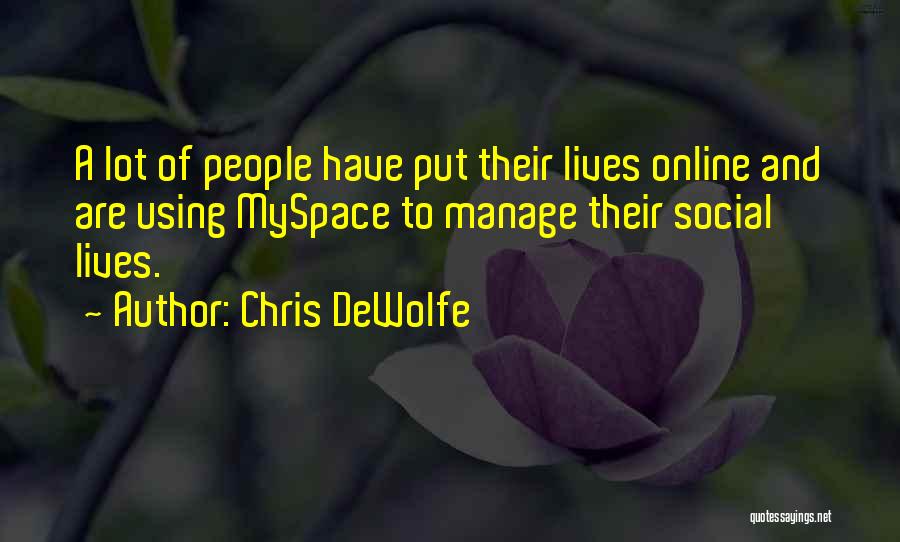 Chris DeWolfe Quotes: A Lot Of People Have Put Their Lives Online And Are Using Myspace To Manage Their Social Lives.