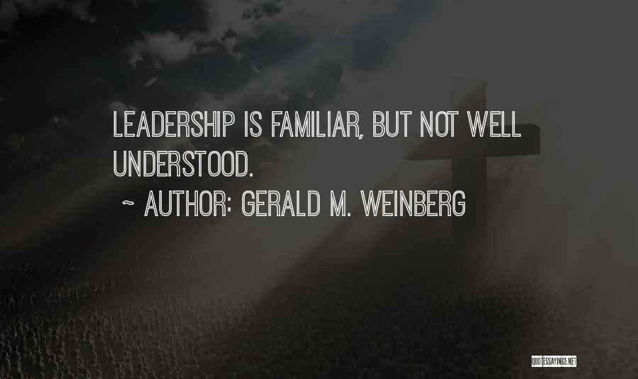 Gerald M. Weinberg Quotes: Leadership Is Familiar, But Not Well Understood.