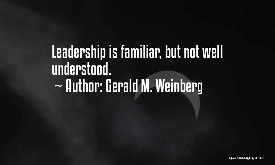 Gerald M. Weinberg Quotes: Leadership Is Familiar, But Not Well Understood.