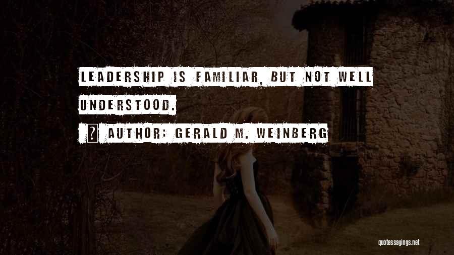Gerald M. Weinberg Quotes: Leadership Is Familiar, But Not Well Understood.